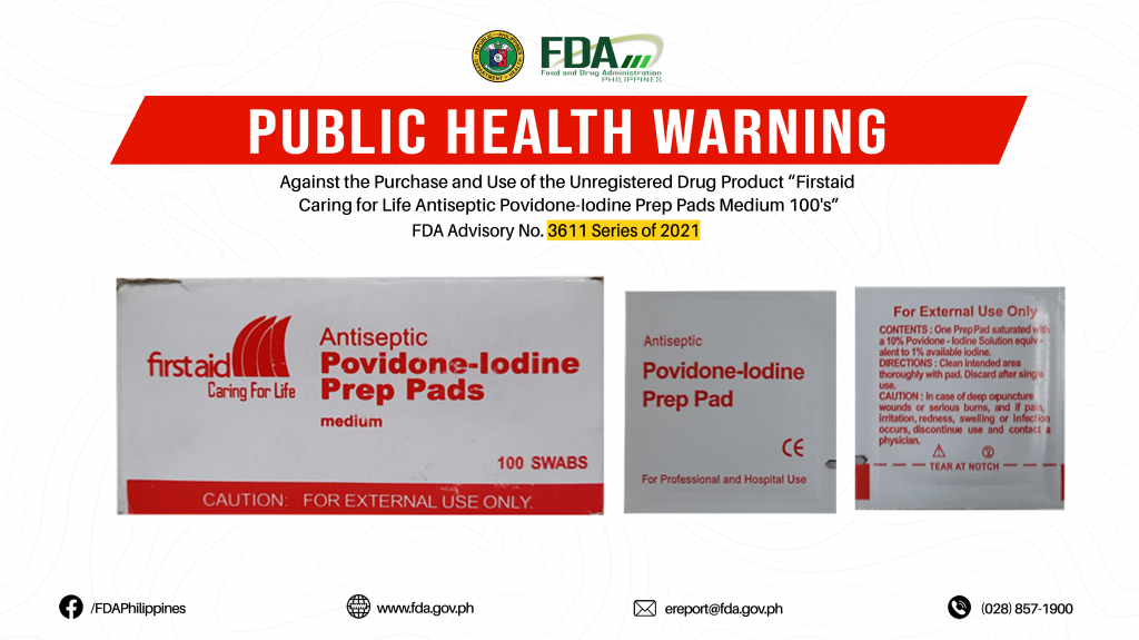 FDA Advisory No.2021-3611 || Public Health Warning Against the Purchase and Use of the Unregistered Drug Product “Firstaid Caring for Life Antiseptic Povidone-Iodine Prep Pads Medium 100’s”