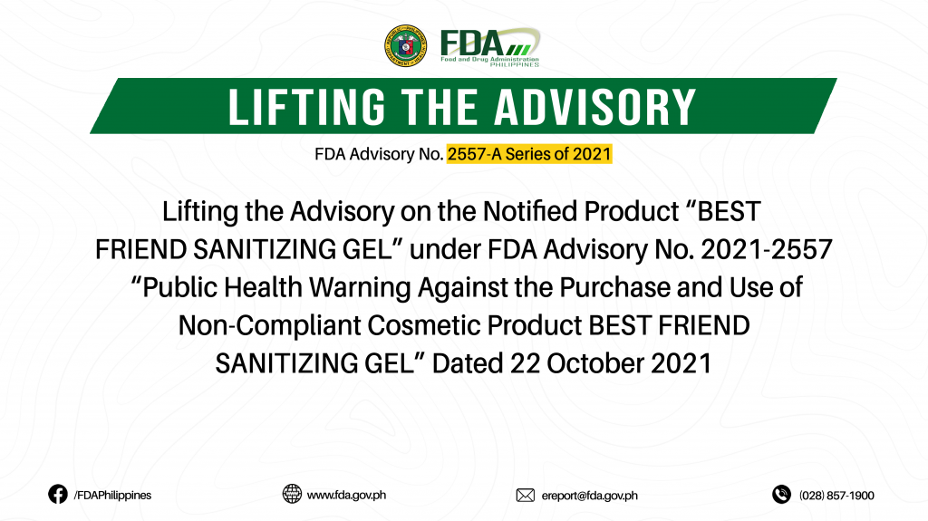 FDA Advisory No.2022-2557-A || Lifting the Advisory on the Notified Product “BEST FRIEND SANITIZING GEL” under FDA Advisory No. 2021-2557 “Public Health Warning Against the Purchase and Use of Non-Compliant Cosmetic Product BEST FRIEND SANITIZING GEL” Dated 22 October 2021