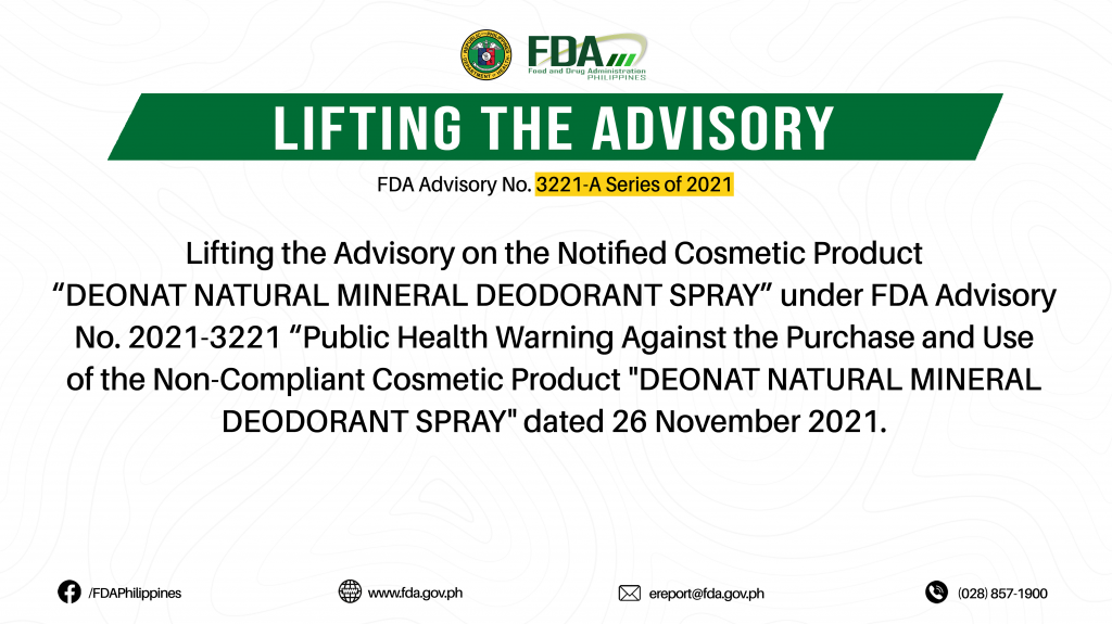 FDA Advisory No.2021-3221-A || Lifting the Advisory on the Notified Cosmetic Product “DEONAT NATURAL MINERAL DEODORANT SPRAY” under FDA Advisory No. 2021-3221 “Public Health Warning Against the Purchase and Use of the Non-Compliant Cosmetic Product “DEONAT NATURAL MINERAL DEODORANT SPRAY” dated 26 November 2021.