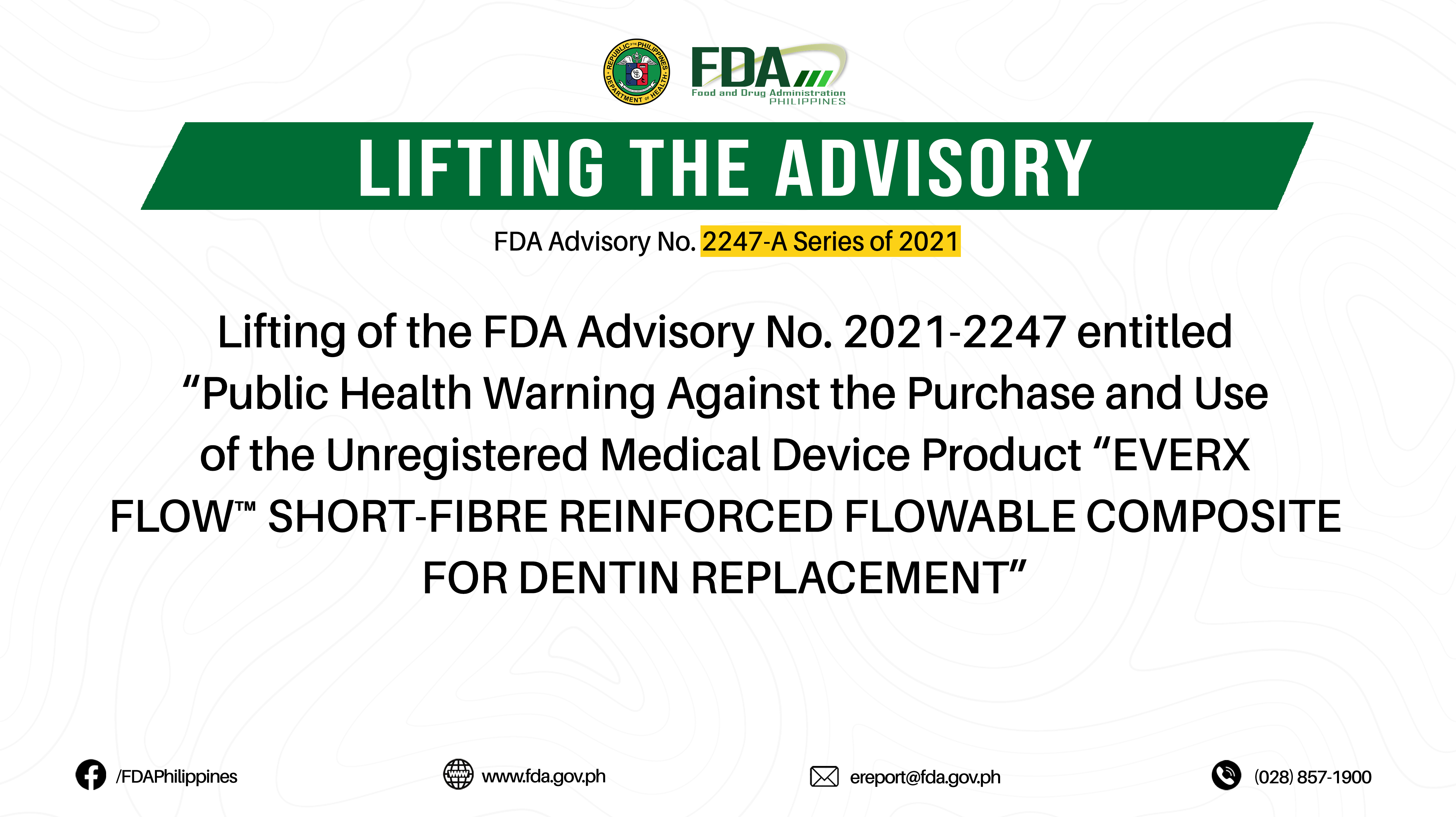FDA Advisory No.2021-2247-A || Lifting of the FDA Advisory No. 2021-2247 entitled “Public Health Warning Against the Purchase and Use of the Unregistered Medical Device Product “EVERX FLOW™ SHORT-FIBRE REINFORCED FLOWABLE COMPOSITE FOR DENTIN REPLACEMENT”