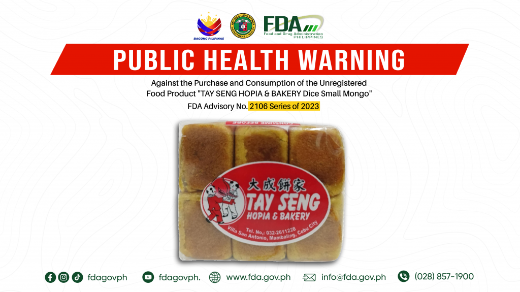 FDA Advisory No.2023-2106 || Public Health Warning Against the Purchase and Consumption of the Unregistered Food Product “TAY SENG HOPIA & BAKERY Dice Small Mongo”