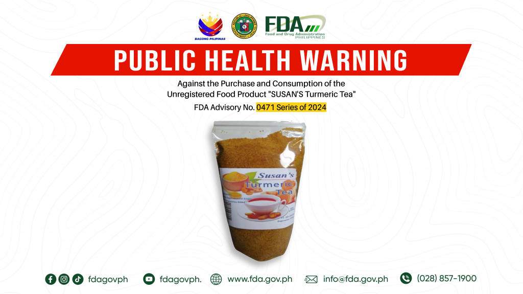 FDA Advisory No.2024-0471 || Public Health Warning Against the Purchase and Consumption of the  Unregistered Food Product “SUSAN’S Turmeric Tea”
