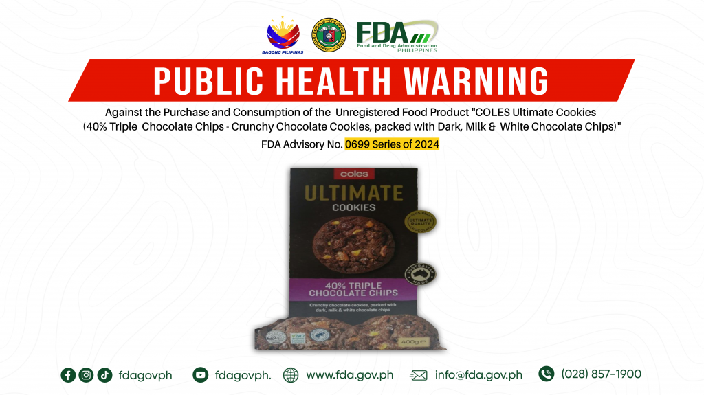 FDA Advisory No.2024-0699 || Public Health Warning Against the Purchase and Consumption of the  Unregistered Food Product “COLES Ultimate Cookies (40% Triple  Chocolate Chips – Crunchy Chocolate Cookies, packed with Dark, Milk &  White Chocolate Chips)”